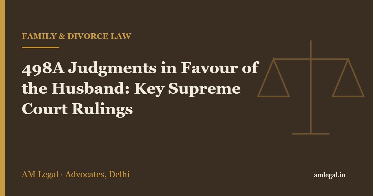 498A Judgments in Favour of the Husband: Key Supreme Court Rulings - AM Legal, Delhi