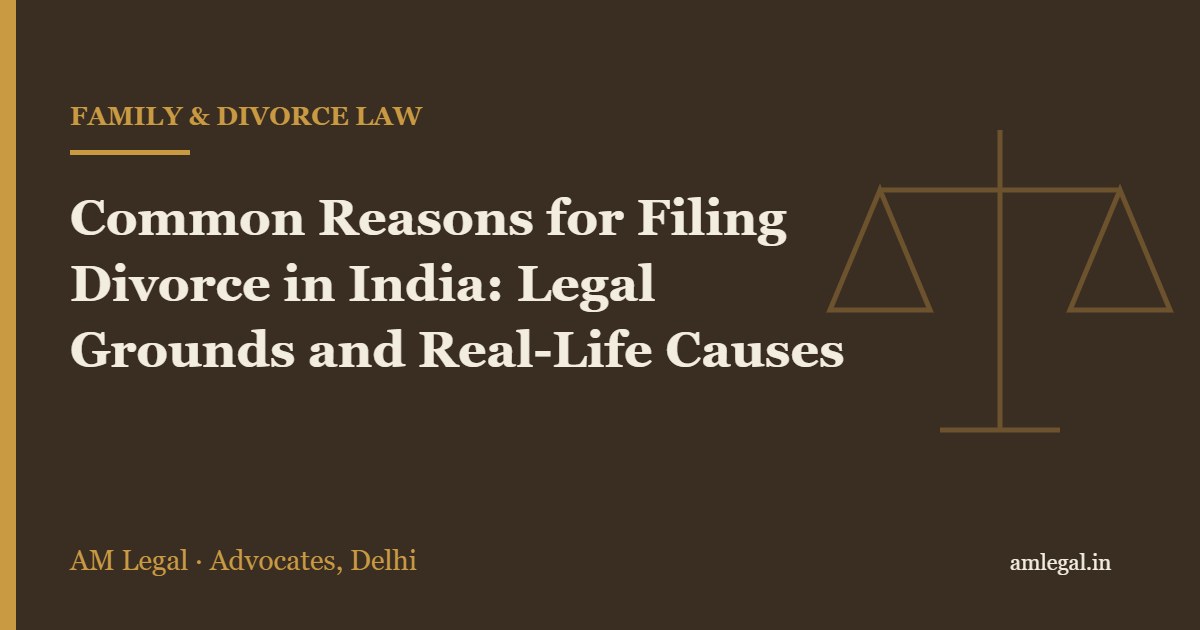 Common Reasons for Filing Divorce in India: Legal Grounds and Real-Life Causes - AM Legal, Delhi