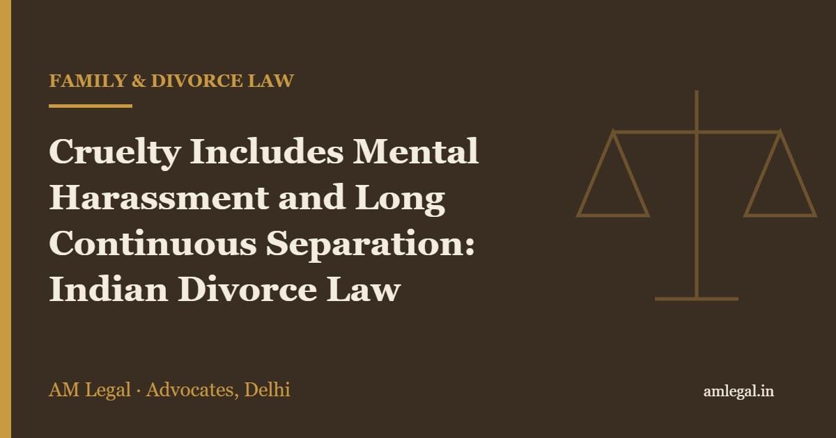 Cruelty Includes Mental Harassment and Long Continuous Separation: Indian Divorce Law - AM Legal, Delhi