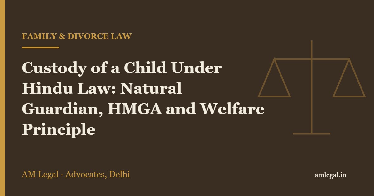 Custody of a Child Under Hindu Law: Natural Guardian, HMGA and Welfare Principle - AM Legal, Delhi