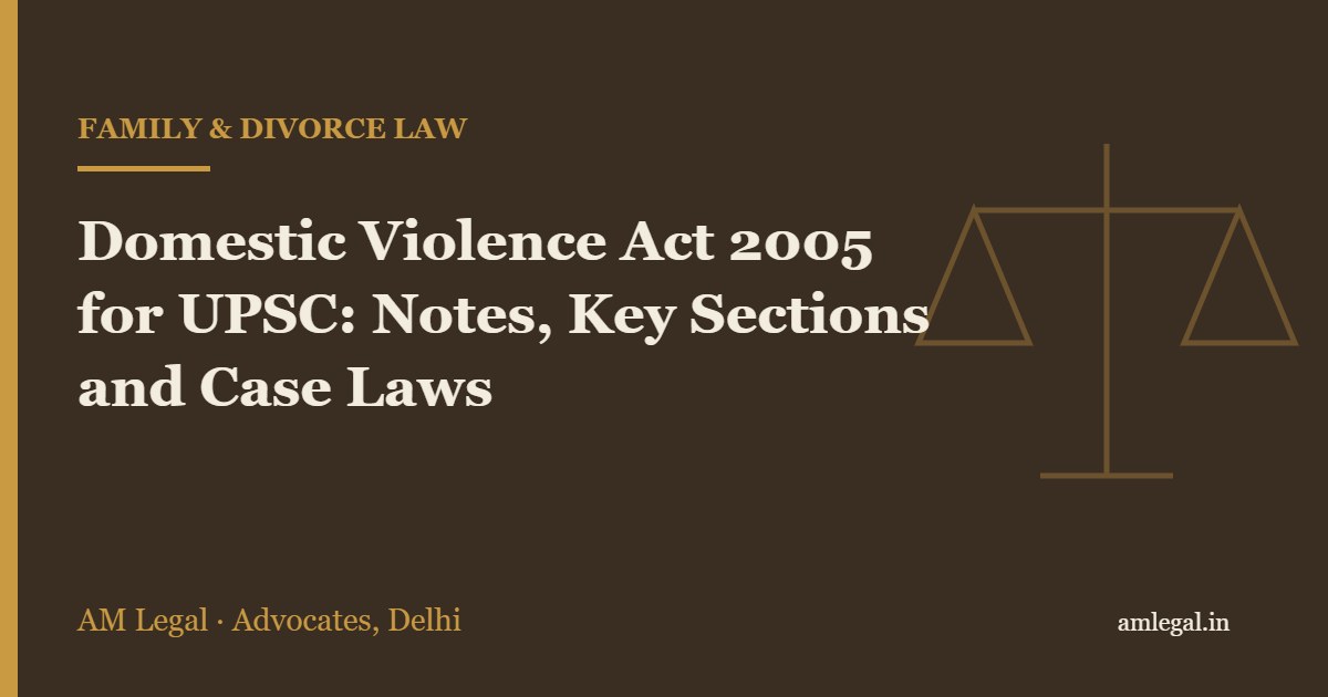 Domestic Violence Act 2005 for UPSC: Notes, Key Sections and Case Laws - AM Legal, Delhi