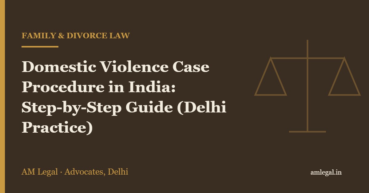 Domestic Violence Case Procedure in India: Step-by-Step Guide (Delhi Practice) - AM Legal, Delhi