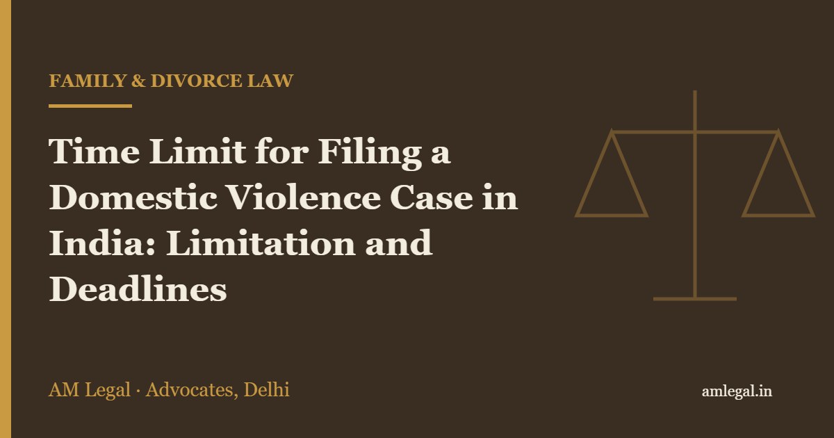 Time Limit for Filing a Domestic Violence Case in India: Limitation and Deadlines - AM Legal, Delhi