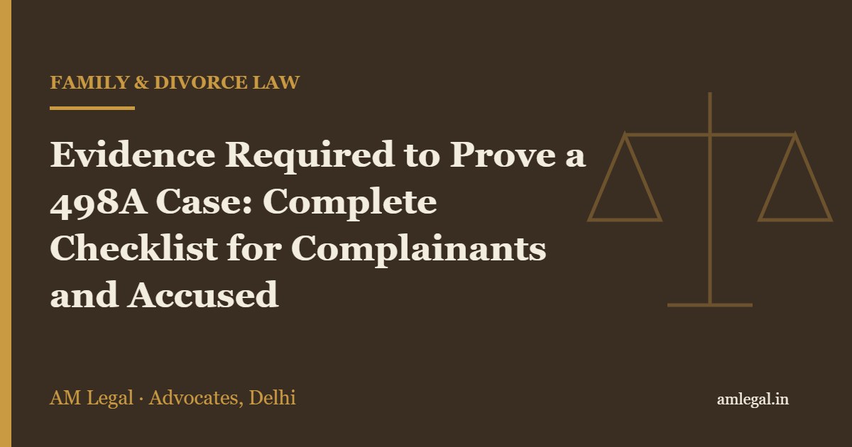 Evidence Required to Prove a 498A Case: Complete Checklist for Complainants and Accused - AM Legal, Delhi