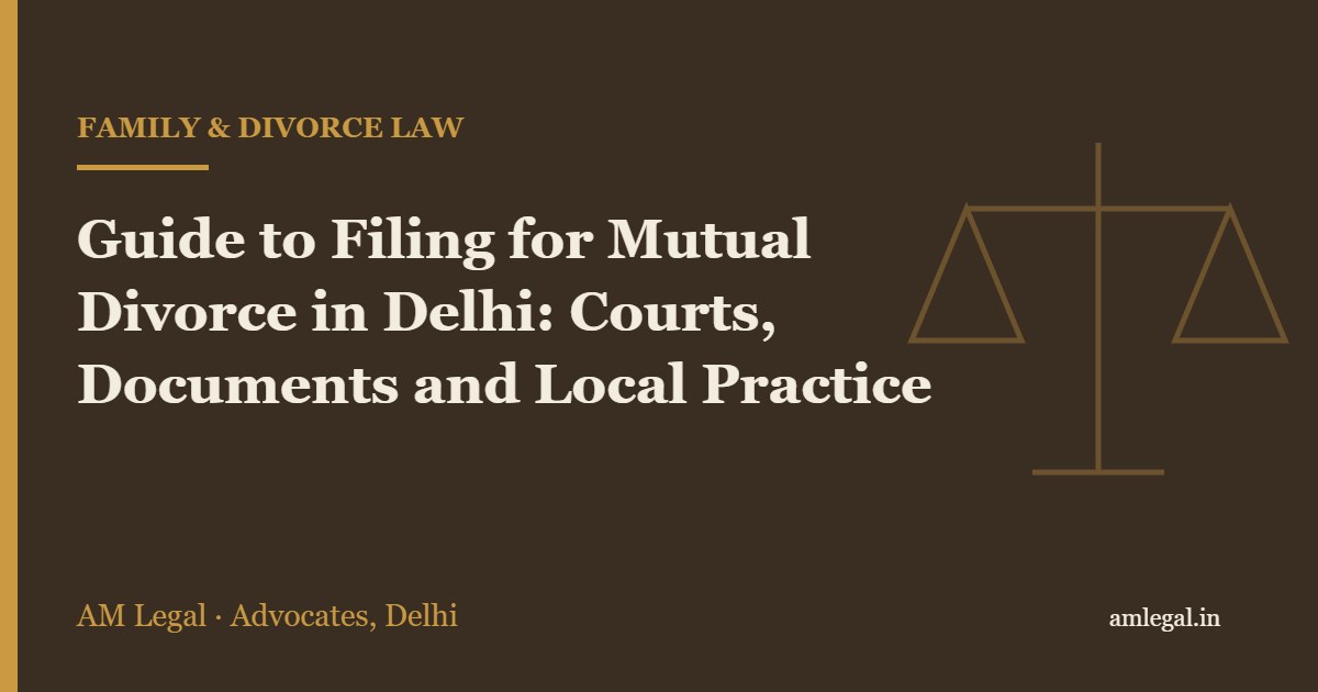 Guide to Filing for Mutual Divorce in Delhi: Courts, Documents and Local Practice - AM Legal, Delhi