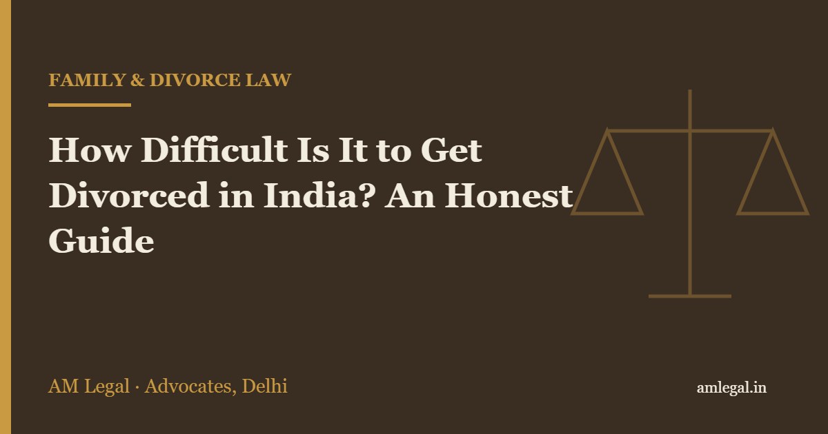 How Difficult Is It to Get Divorced in India? An Honest Guide - AM Legal, Delhi