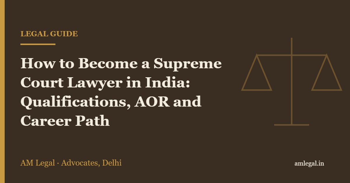 How to Become a Supreme Court Lawyer in India: Qualifications, AOR and Career Path - AM Legal, Delhi