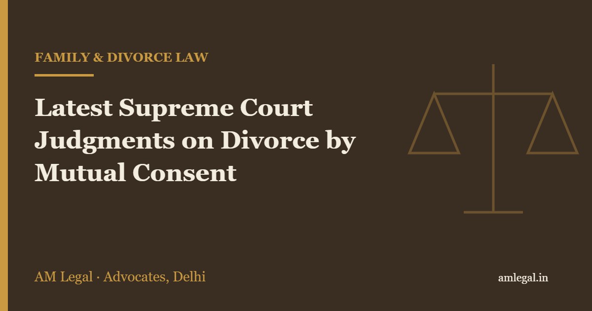 Latest Supreme Court Judgments on Divorce by Mutual Consent - AM Legal, Delhi