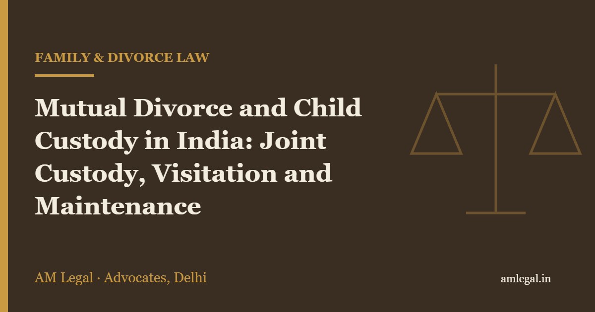 Mutual Divorce and Child Custody in India: Joint Custody, Visitation and Maintenance - AM Legal, Delhi