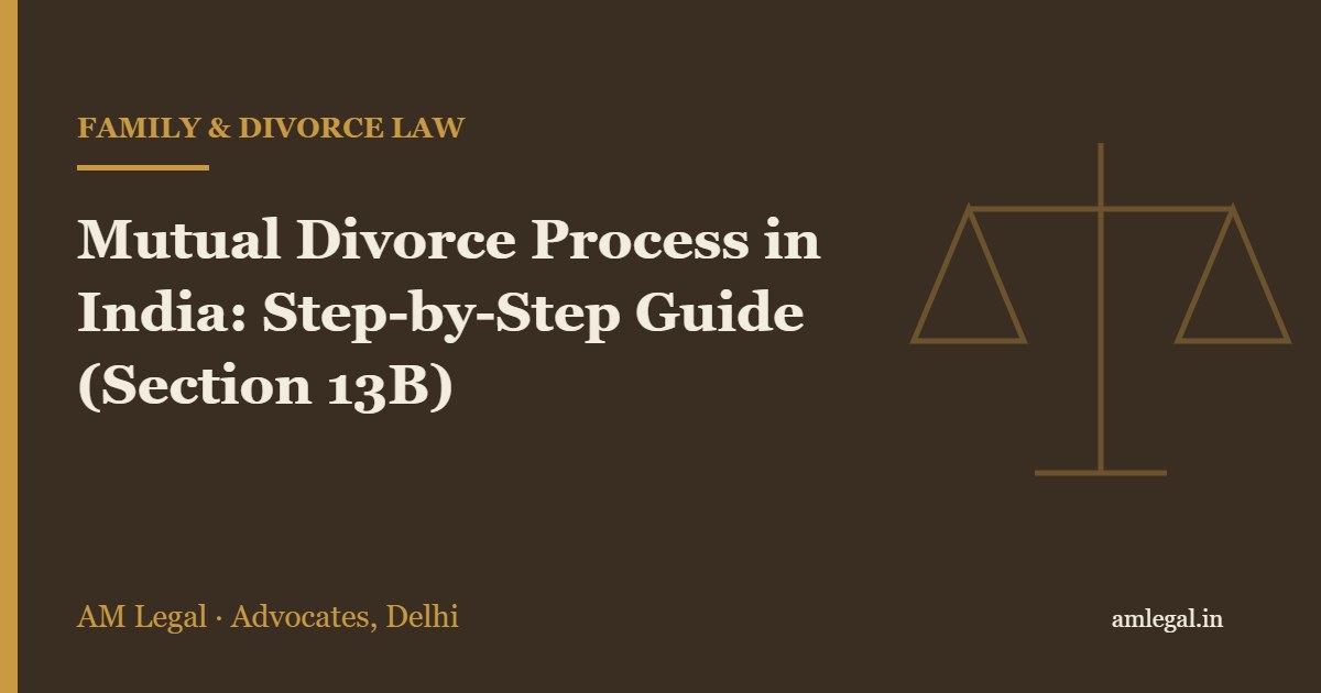 Mutual Divorce Process in India: Step-by-Step Guide (Section 13B) - AM Legal, Delhi