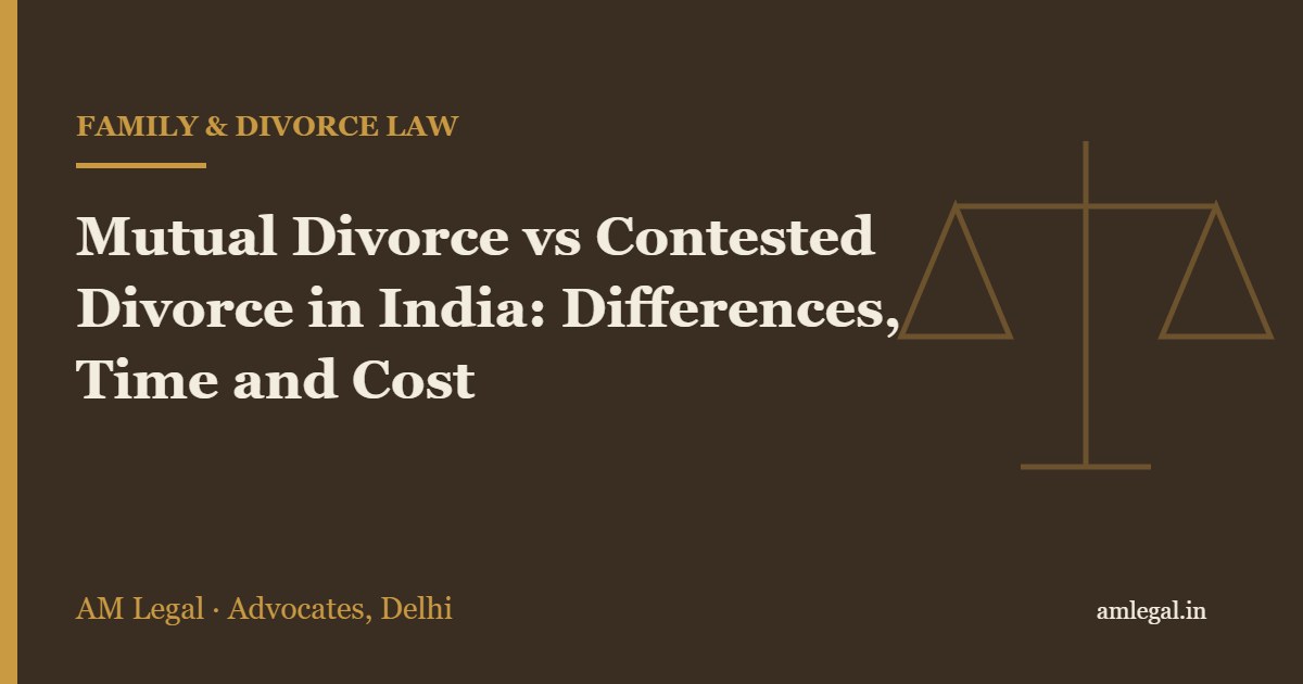 Mutual Divorce vs Contested Divorce in India: Differences, Time and Cost - AM Legal, Delhi