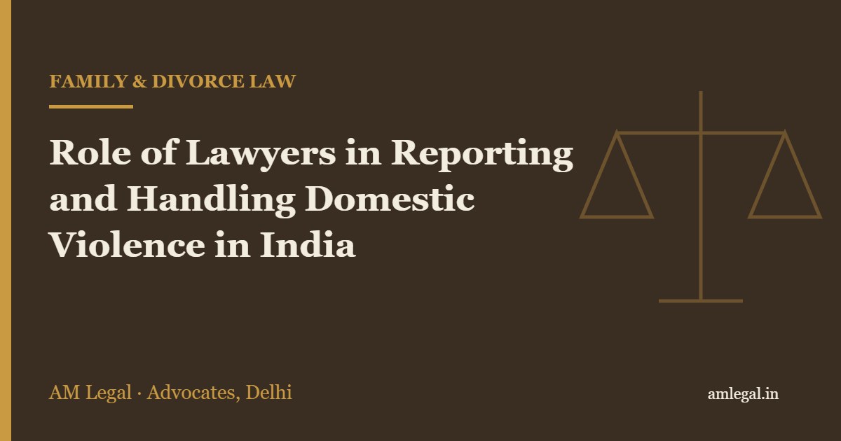 Role of Lawyers in Reporting and Handling Domestic Violence in India - AM Legal, Delhi