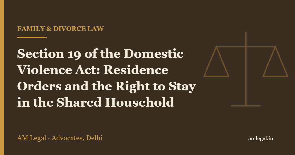 Section 19 of the Domestic Violence Act: Residence Orders and the Right to Stay in the Shared Household - AM Legal, Delhi
