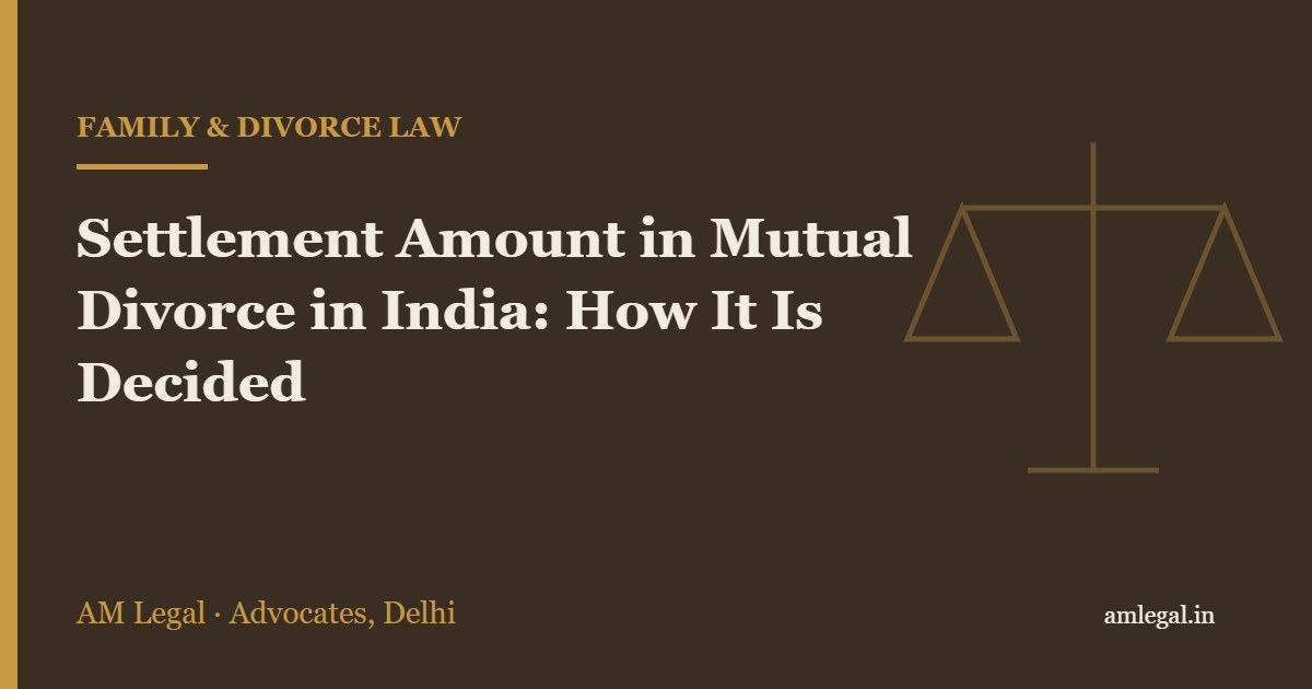 Settlement Amount in Mutual Divorce in India: How It Is Decided - AM Legal, Delhi