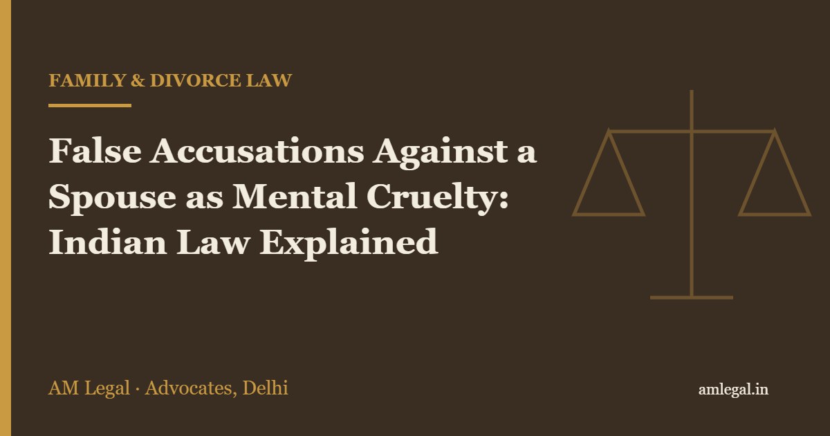 False Accusations Against a Spouse as Mental Cruelty: Indian Law Explained - AM Legal, Delhi